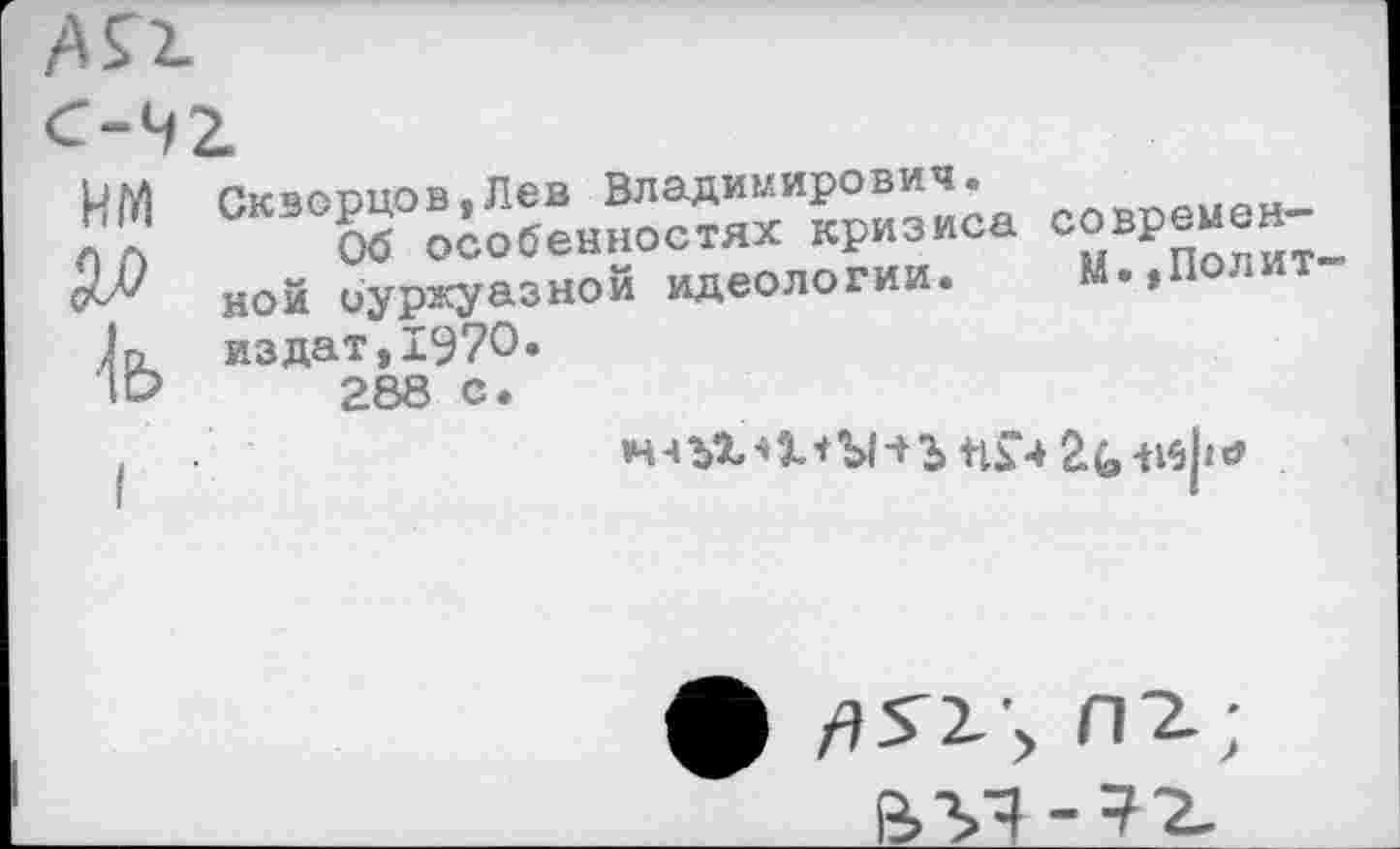 ﻿
С-Ч2.
НМ СКВОЯ	еовР=
ной буржуазной идеологии. •» к издат,1970. 1О 288 с.

ф \ П2.;